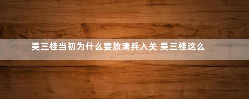 吴三桂当初为什么要放清兵入关 吴三桂这么做的原因是什么